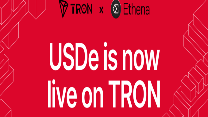 Ethena Brings USDe and sUSDe to TRON, Expanding Digital Dollar Access Across Its Stablecoin Ecosystem